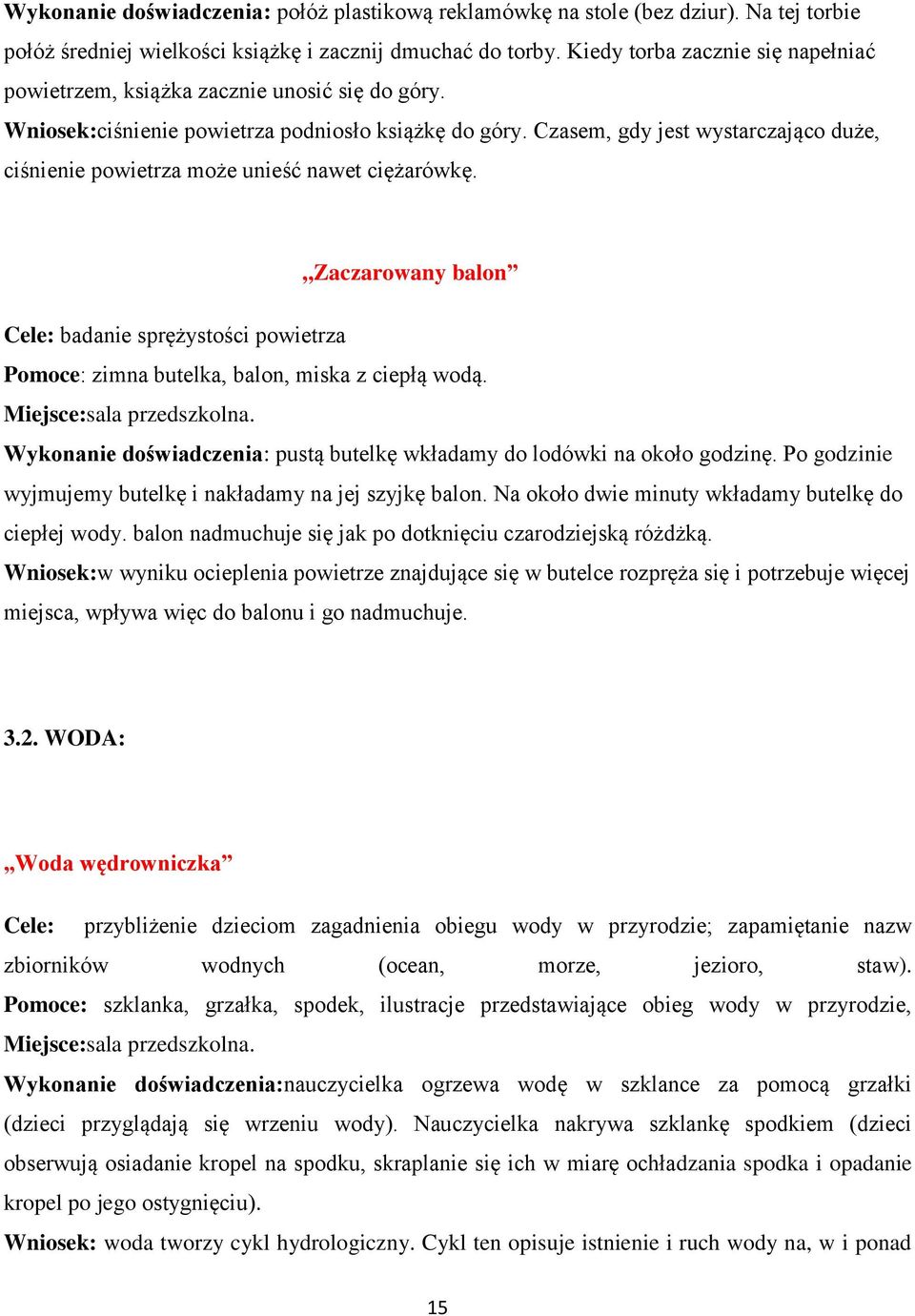 Czasem, gdy jest wystarczająco duże, ciśnienie powietrza może unieść nawet ciężarówkę.,,zaczarowany balon Cele: badanie sprężystości powietrza Pomoce: zimna butelka, balon, miska z ciepłą wodą.