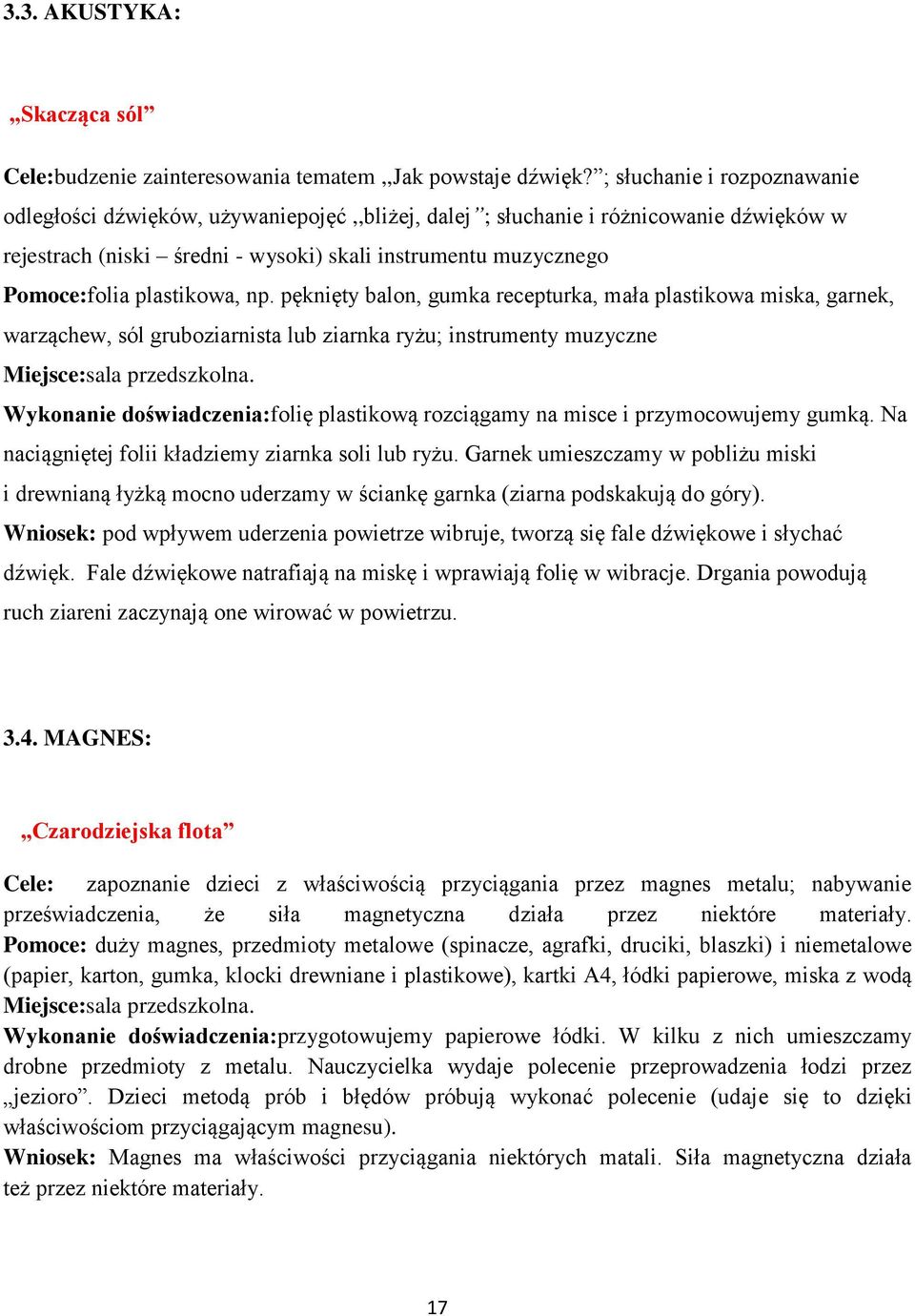 plastikowa, np. pęknięty balon, gumka recepturka, mała plastikowa miska, garnek, warząchew, sól gruboziarnista lub ziarnka ryżu; instrumenty muzyczne Miejsce:sala przedszkolna.