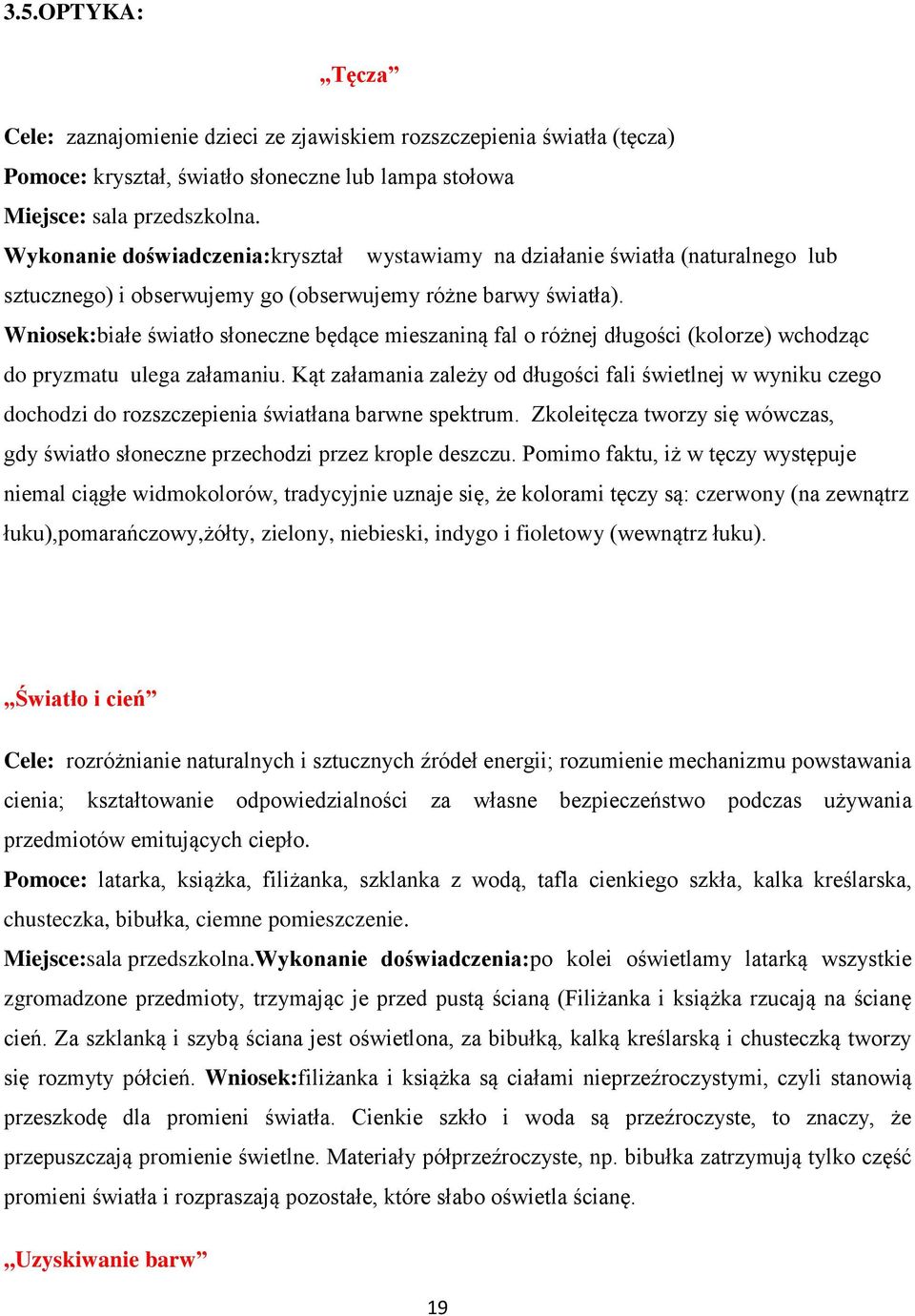 Wniosek:białe światło słoneczne będące mieszaniną fal o różnej długości (kolorze) wchodząc do pryzmatu ulega załamaniu.
