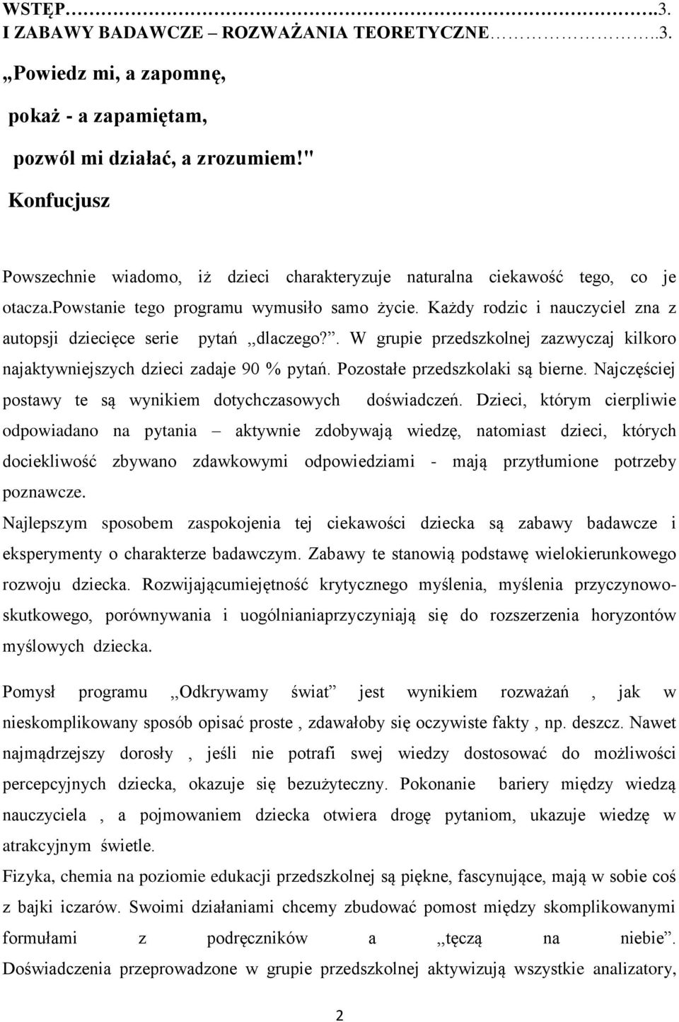 Każdy rodzic i nauczyciel zna z autopsji dziecięce serie pytań,,dlaczego?. W grupie przedszkolnej zazwyczaj kilkoro najaktywniejszych dzieci zadaje 90 % pytań. Pozostałe przedszkolaki są bierne.