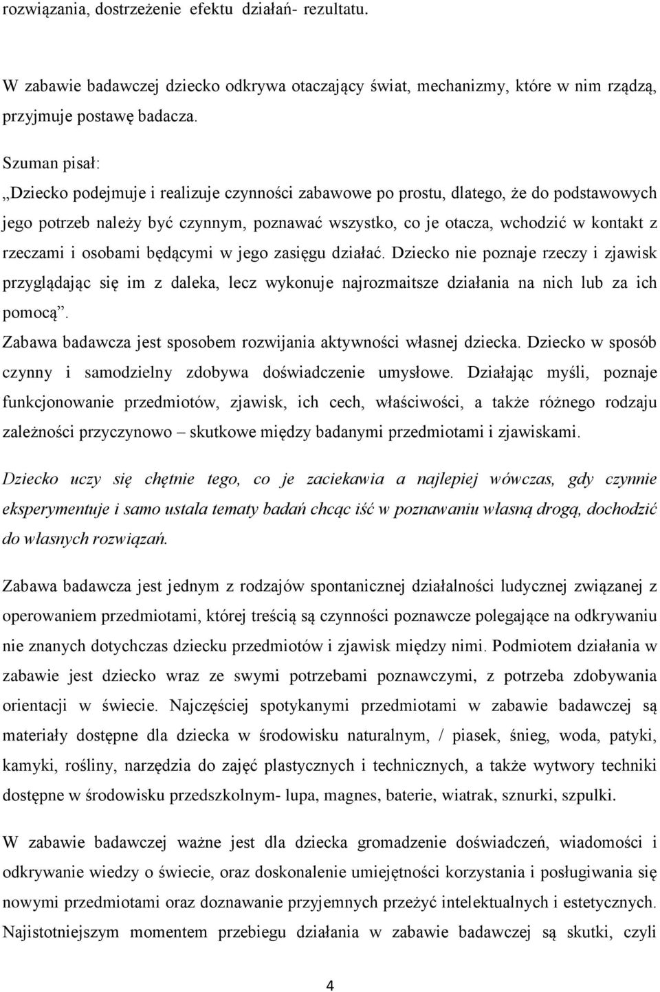 osobami będącymi w jego zasięgu działać. Dziecko nie poznaje rzeczy i zjawisk przyglądając się im z daleka, lecz wykonuje najrozmaitsze działania na nich lub za ich pomocą.
