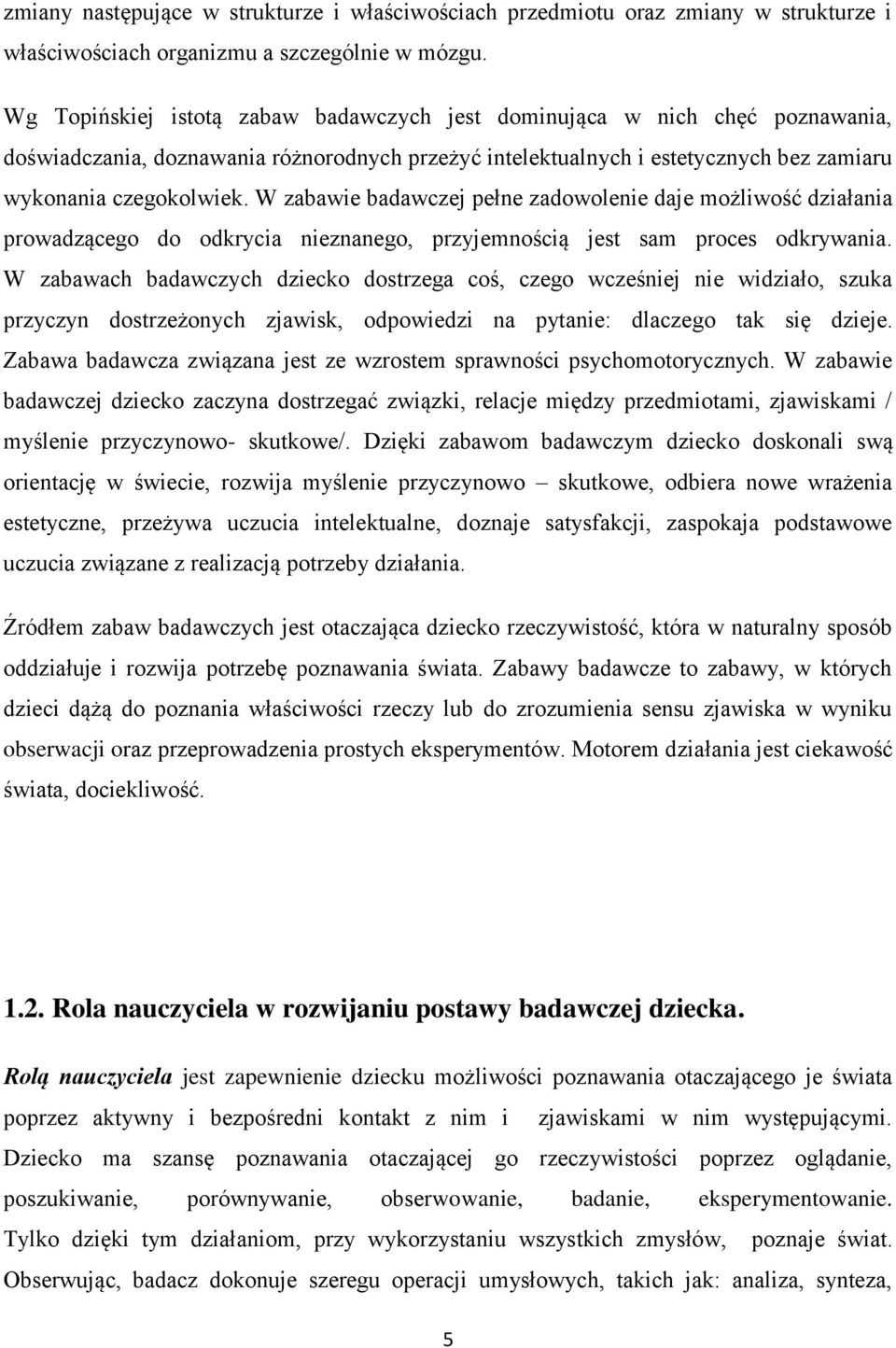 W zabawie badawczej pełne zadowolenie daje możliwość działania prowadzącego do odkrycia nieznanego, przyjemnością jest sam proces odkrywania.