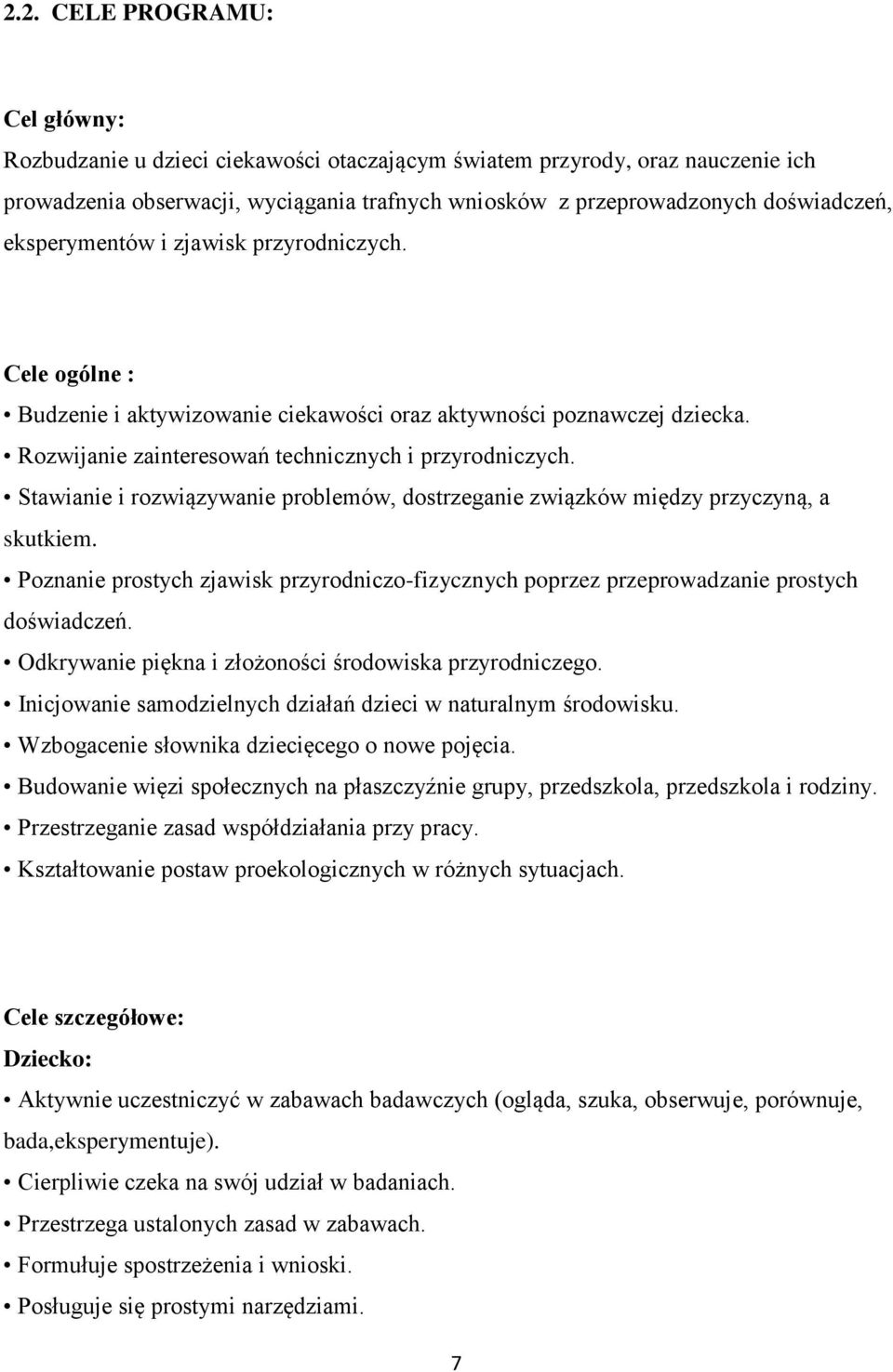 Stawianie i rozwiązywanie problemów, dostrzeganie związków między przyczyną, a skutkiem. Poznanie prostych zjawisk przyrodniczo-fizycznych poprzez przeprowadzanie prostych doświadczeń.