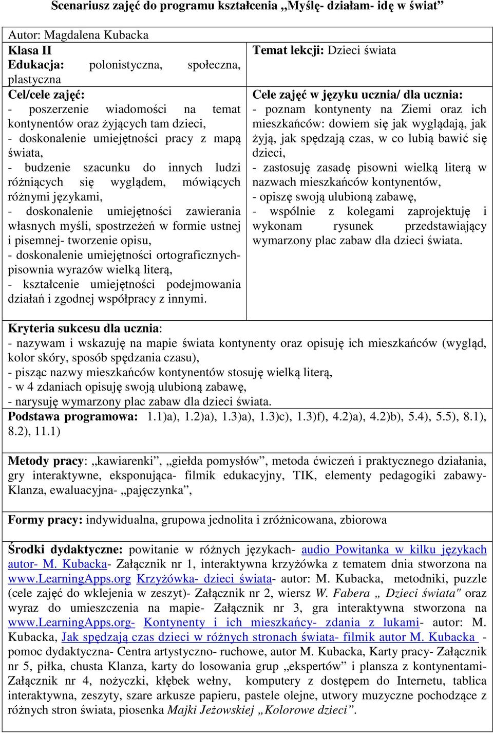 umiejętności zawierania własnych myśli, spostrzeżeń w formie ustnej i pisemnej- tworzenie opisu, - doskonalenie umiejętności ortograficznychpisownia wyrazów wielką literą, - kształcenie umiejętności