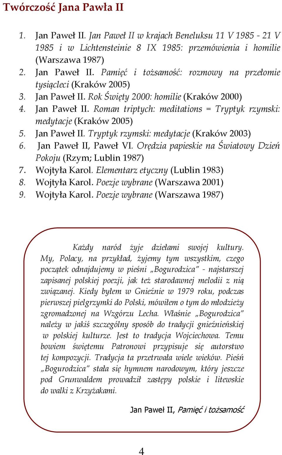 Jan Paweł II, Paweł VI. Orędzia papieskie na Światowy Dzień Pokoju (Rzym; Lublin 1987) 7. Wojtyła Karol. Elementarz etyczny (Lublin 1983) 8. Wojtyła Karol. Poezje wybrane (Warszawa 2001) 9.