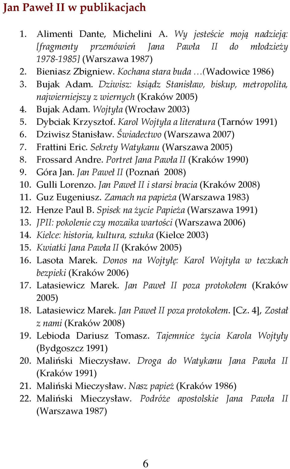 Karol Wojtyła a literatura (Tarnów 1991) 6. Dziwisz Stanisław. Świadectwo (Warszawa 2007) 7. Frattini Eric. Sekrety Watykanu (Warszawa 2005) 8. Frossard Andre. Portret Jana Pawła II (Kraków 1990) 9.