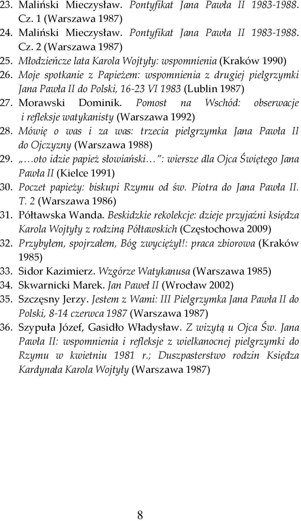 Pomost na Wschód: obserwacje i refleksje watykanisty (Warszawa 1992) 28. Mówię o was i za was: trzecia pielgrzymka Jana Pawła II do Ojczyzny (Warszawa 1988) 29.