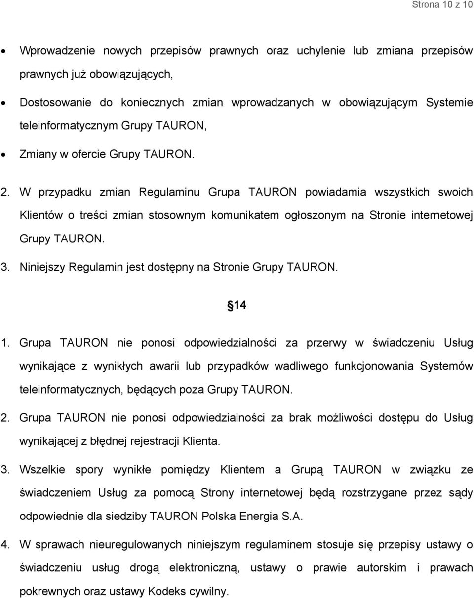 W przypadku zmian Regulaminu Grupa TAURON powiadamia wszystkich swoich Klientów o treści zmian stosownym komunikatem ogłoszonym na Stronie internetowej Grupy TAURON. 3.