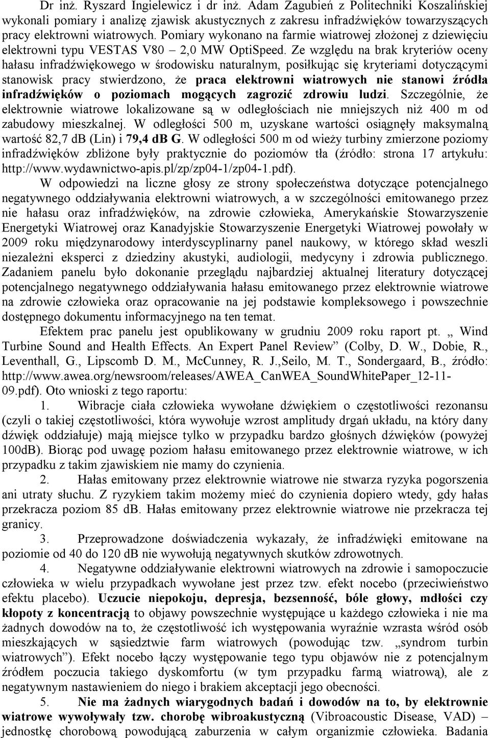 Ze względu na brak kryteriów oceny hałasu infradźwiękowego w środowisku naturalnym, posiłkując się kryteriami dotyczącymi stanowisk pracy stwierdzono, że praca elektrowni wiatrowych nie stanowi