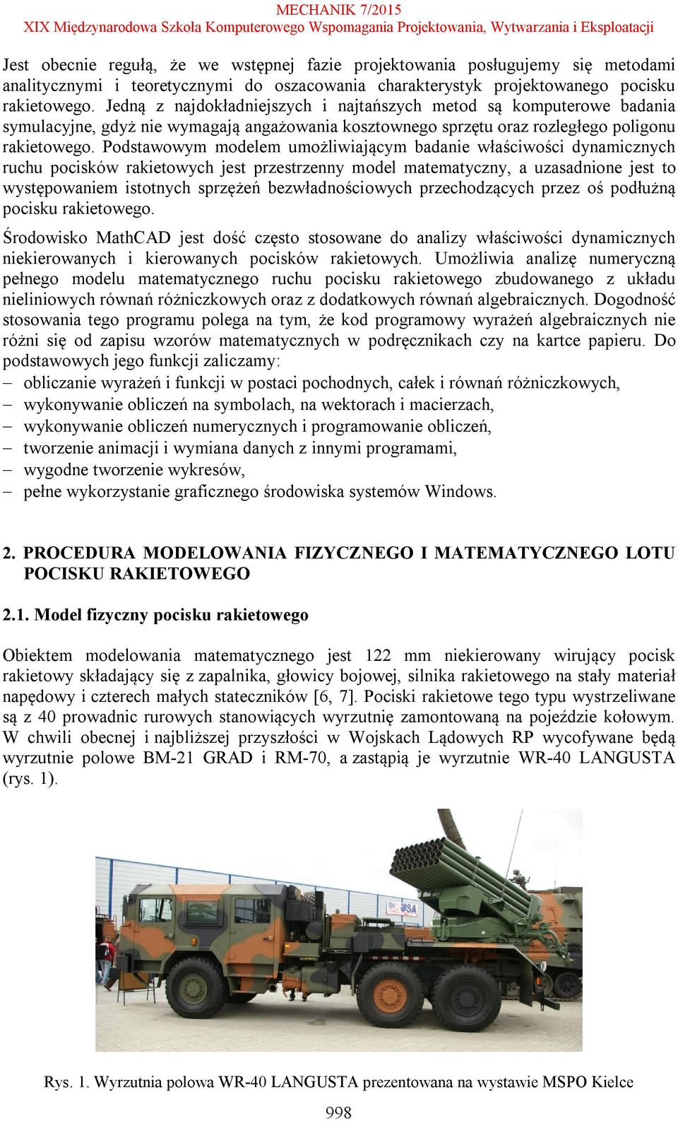 Podstawowym modelem umożliwiającym badanie właściwości dynamicznych ruchu pocisków rakietowych jest przestrzenny model matematyczny, a uzasadnione jest to występowaniem istotnych sprzężeń