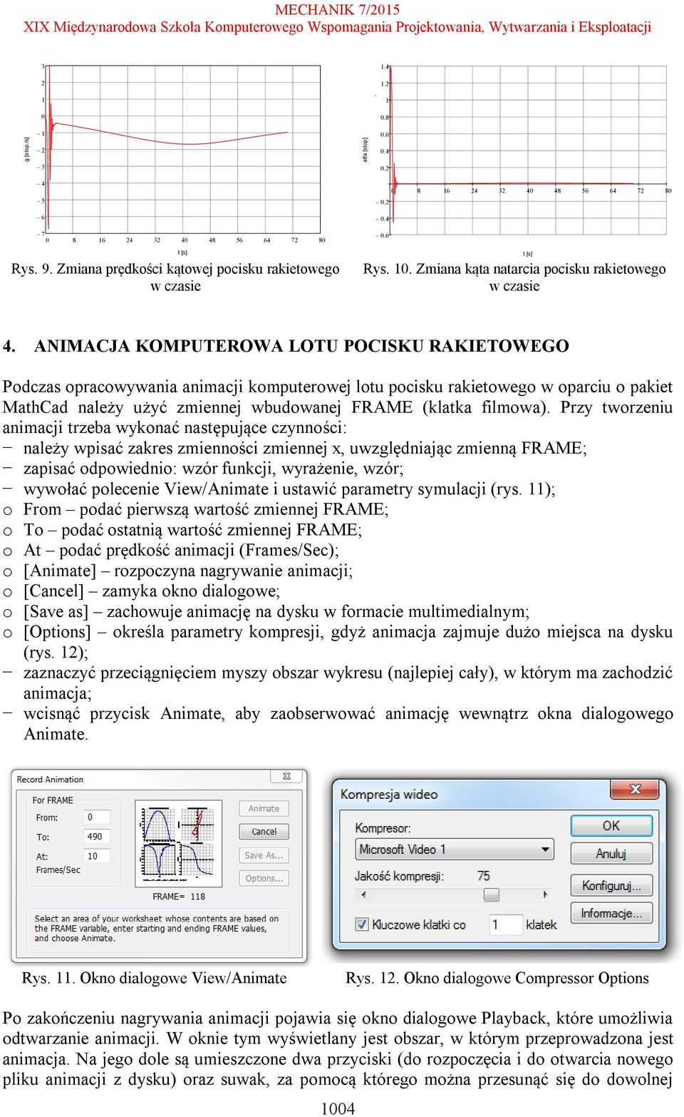 ANIMACJA KOMPUTEROWA LOTU POCISKU RAKIETOWEGO Podczas opracowywania animacji komputerowej lotu pocisku rakietowego w oparciu o pakiet MathCad należy użyć zmiennej wbudowanej FRAME (klatka filmowa).