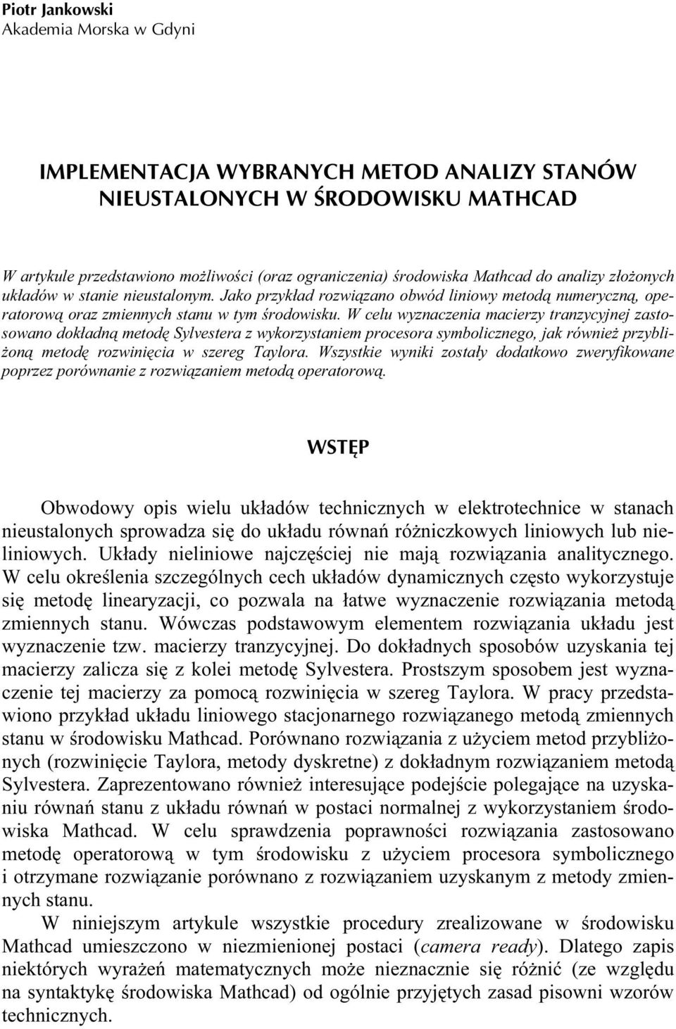 W celu wyznaczenia macierzy ranzycyjnej zasosowano dokładną meodę Sylvesera z wykorzysaniem procesora symbolicznego, jak również przybliżoną meodę rozwinięcia w szereg Taylora.
