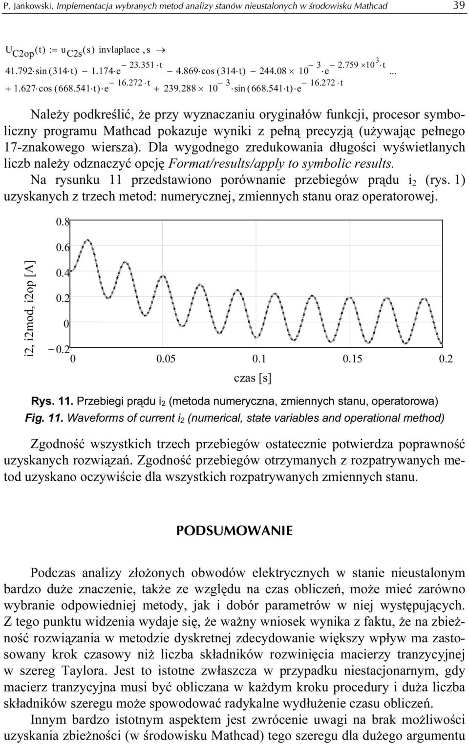 Dla wygodnego zredukowania długości wyświelanych liczb należy odznaczyć opcję Forma/resuls/apply o symbolic resuls. Na rysunku przedsawiono porównanie przebiegów prądu i (rys.
