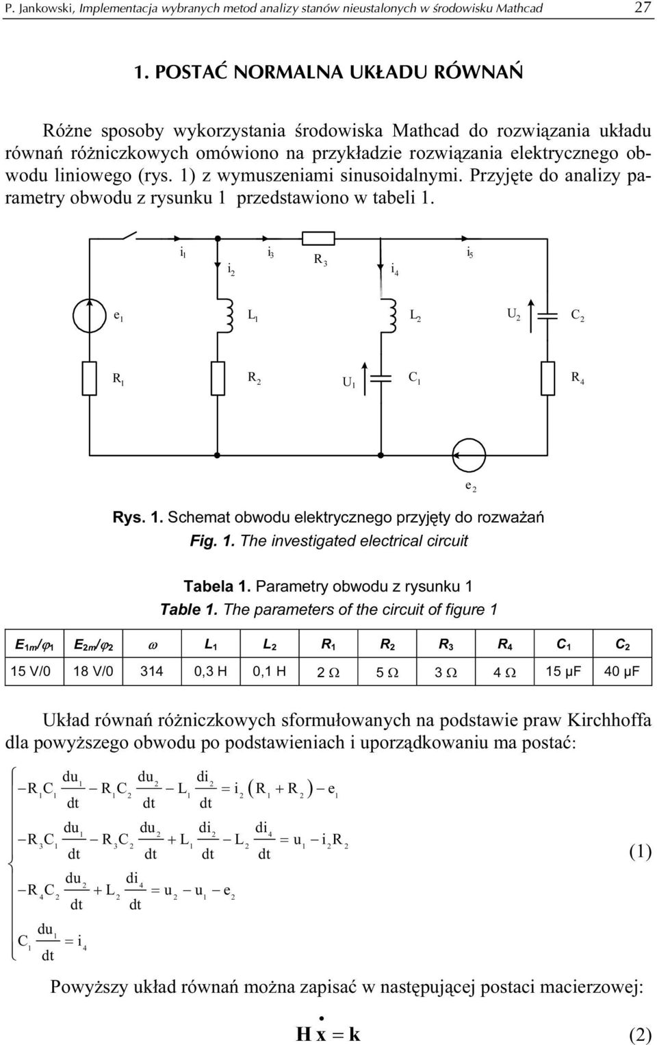 ) z wymuszeniami sinusoidalnymi. Przyjęe do analizy paramery obwodu z rysunku przedsawiono w abeli. i i i 3 R 3 i 4 i 5 e L L U C R R U C R 4 e Rys.. Schema obwodu elekrycznego przyjęy do rozważań Fig.