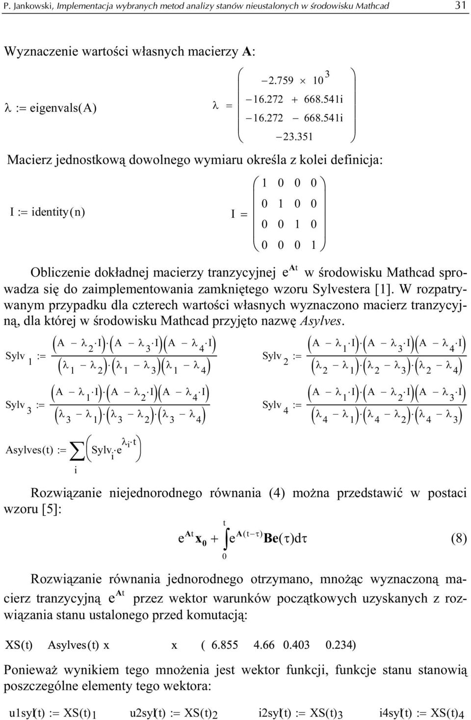 Sylvesera []. W rozparywanym przypadku dla czerech warości własnych wyznaczono macierz ranzycyjną, dla kórej w środowisku Mahcad przyjęo nazwę Asylves.