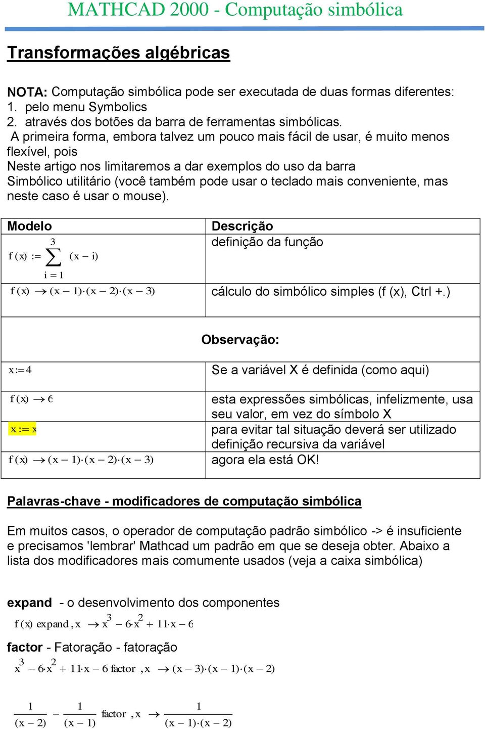 o teclado mais conveniente, mas neste caso é usar o mouse) Modelo f ( ) ( i ) i f ( ) ( ) ( ) ( ) Descrição definição da função cálculo do simbólico simples (f (), Ctrl +) Observação: 4 Se a variável