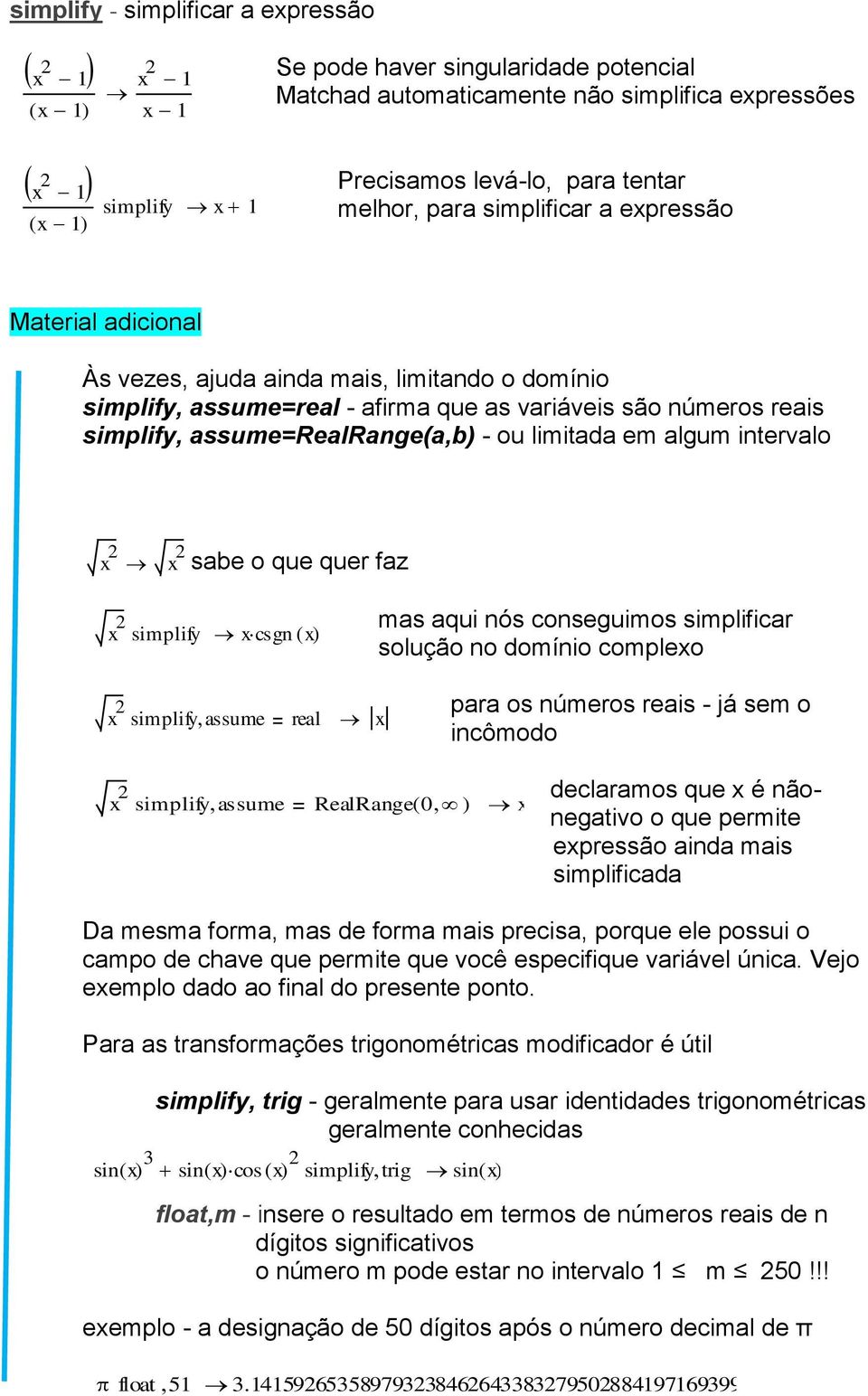 intervalo sabe o que quer faz simplify csgn ( ) mas aqui nós conseguimos simplificar solução no domínio compleo simplify assume real para os números reais - já sem o incômodo simplify assume