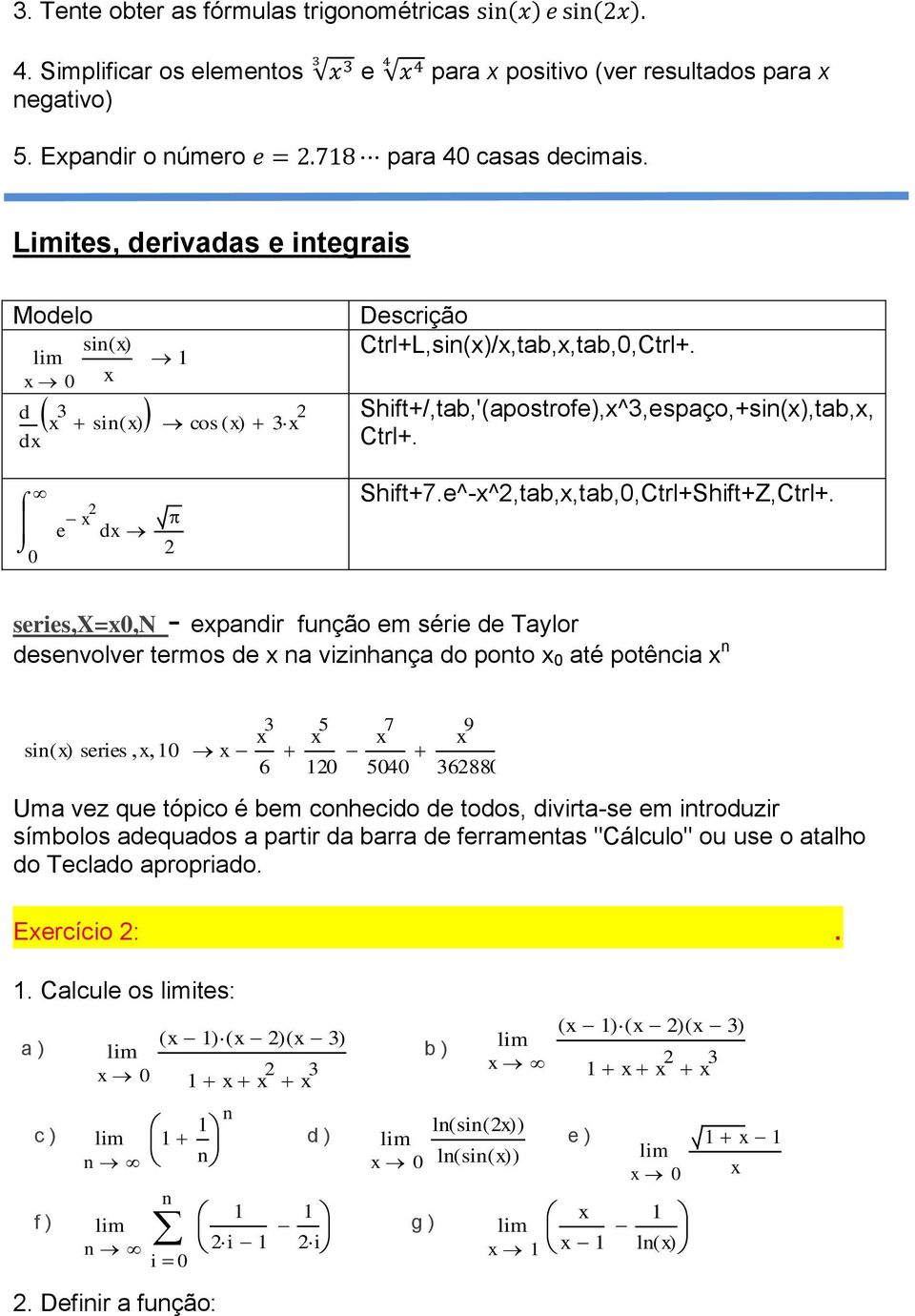 série de Taylor desenvolver termos de na vizinhança do ponto 0 até potência n sin( ) series 0 Uma vez que tópico é bem conhecido de todos, divirta-se em introduzir símbolos adequados a partir da