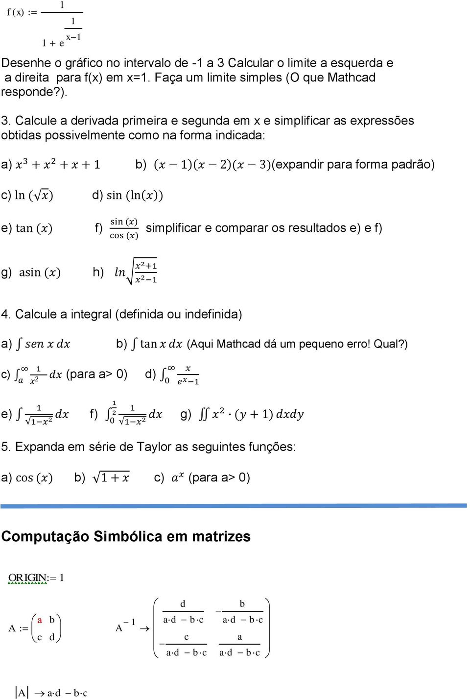 e) f) simplificar e comparar os resultados e) e f) g) h) 4 Calcule a integral (definida ou indefinida) a) b) (Aqui Mathcad dá um pequeno erro! Qual?