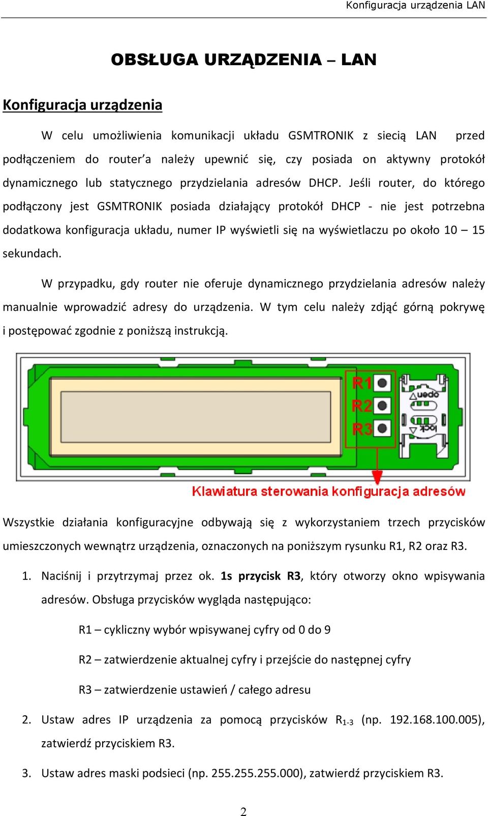 Jeśli router, do którego podłączony jest GSMTRONIK posiada działający protokół DHCP - nie jest potrzebna dodatkowa konfiguracja układu, numer IP wyświetli się na wyświetlaczu po około 10 15 sekundach.