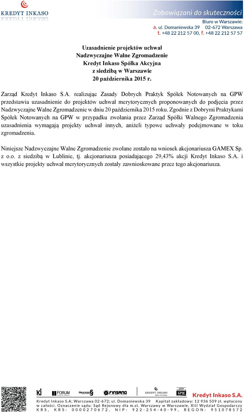 realizując Zasady Dobrych Praktyk Spółek Notowanych na GPW przedstawia uzasadnienie do projektów uchwał merytorycznych proponowanych do podjęcia przez Nadzwyczajne Walne Zgromadzenie w dniu 20