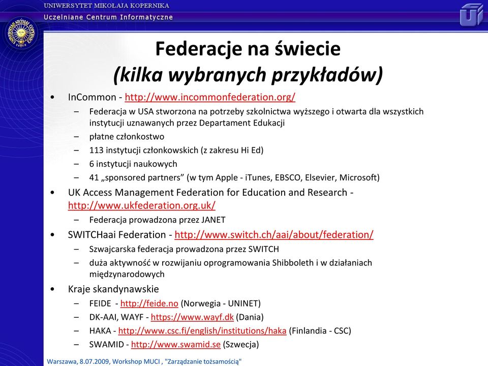 Ed) 6 instytucji naukowych 41 sponsored partners (w tym Apple - itunes, EBSCO, Elsevier, Microsoft) UK Access Management Federation for Education and Research - http://www.ukfederation.org.