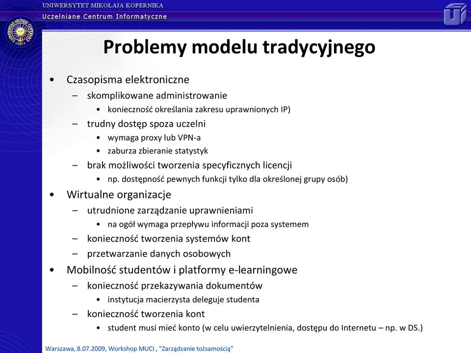 dostępnośd pewnych funkcji tylko dla określonej grupy osób) Wirtualne organizacje utrudnione zarządzanie uprawnieniami na ogół wymaga przepływu informacji poza systemem koniecznośd