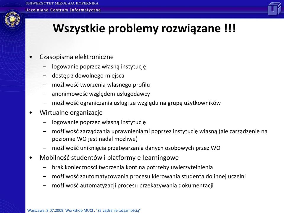 ograniczania usługi ze względu na grupę użytkowników Wirtualne organizacje logowanie poprzez własną instytucję możliwośd zarządzania uprawnieniami poprzez instytucję własną (ale