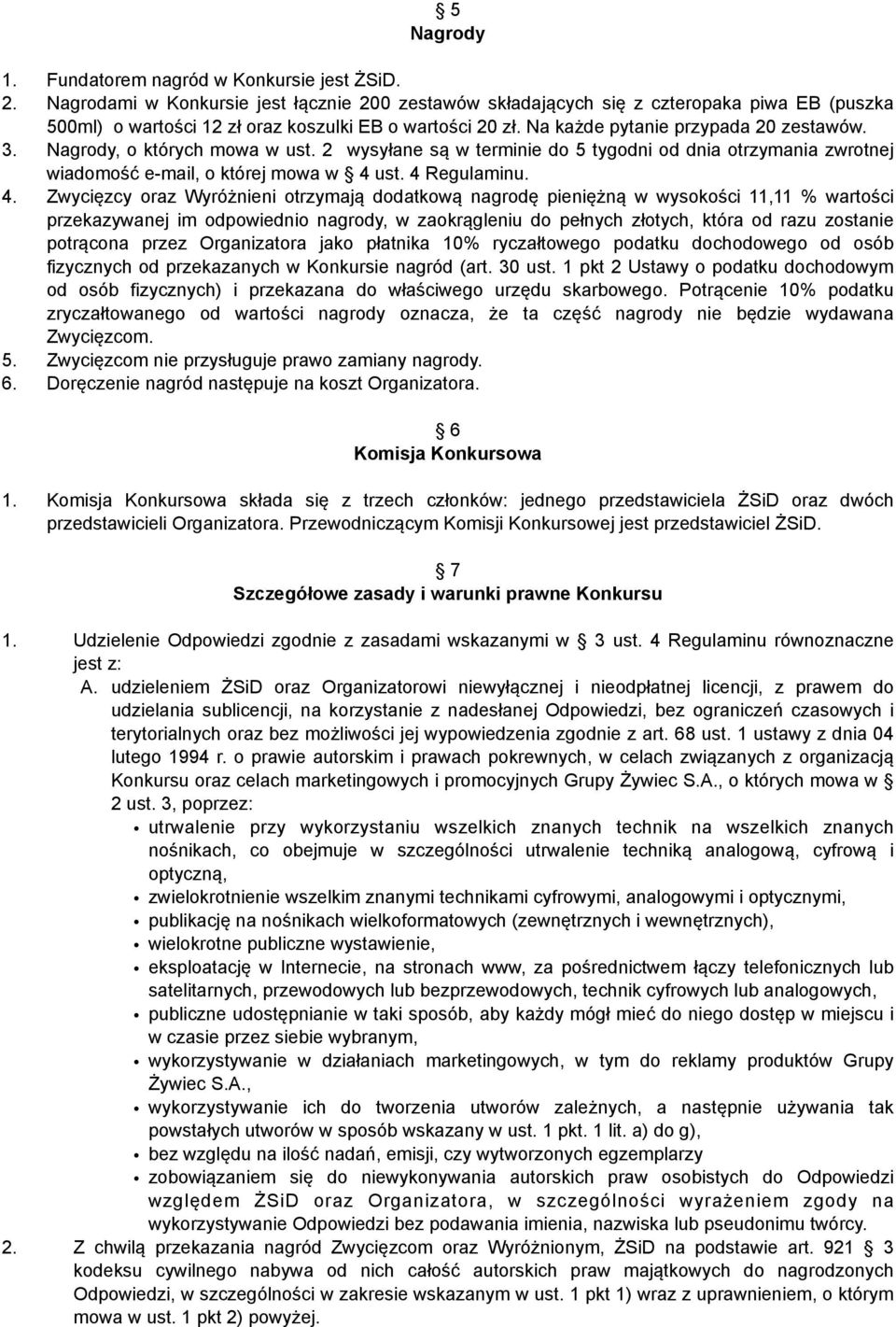 Nagrody, o których mowa w ust. 2 wysyłane są w terminie do 5 tygodni od dnia otrzymania zwrotnej wiadomość e-mail, o której mowa w 4 