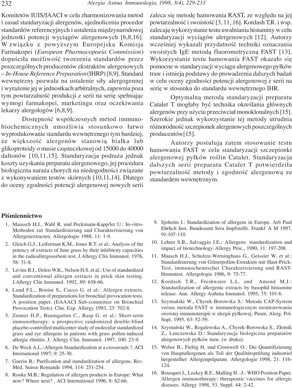 W zwi¹zku z powy szym Europejska Komisja Farmakopei (European Pharmacopoeia Commission) dopuœci³a mo liwoœæ tworzenia standardów przez poszczególnych producentów ekstraktów alergenowych In-House