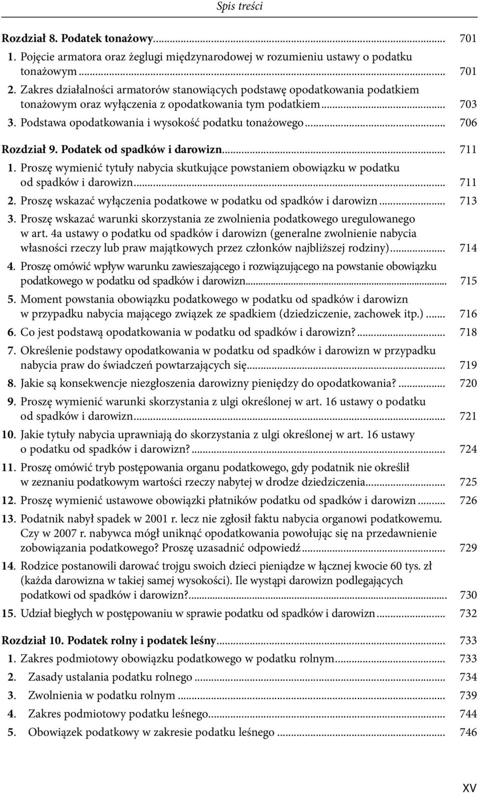 .. 706 Rozdział 9. Podatek od spadków i darowizn... 711 1. Proszę wymienić tytuły nabycia skutkujące powstaniem obowiązku w podatku od spadków i darowizn... 711 2.