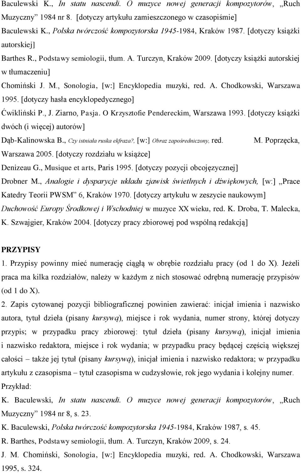 [dotyczy książki autorskiej w tłumaczeniu] Chomiński J. M., Sonologia, [w:] Encyklopedia muzyki, red. A. Chodkowski, Warszawa 1995. [dotyczy hasła encyklopedycznego] Ćwikliński P., J. Ziarno, Pasja.