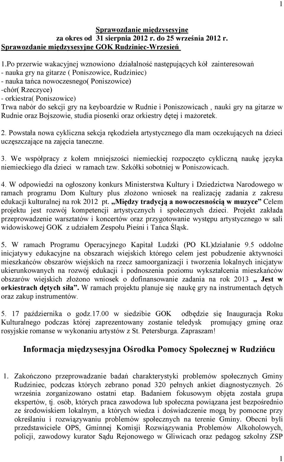 Poniszowice) Trwa nabór do sekcji gry na keyboardzie w Rudnie i Poniszowicach, nauki gry na gitarze w Rudnie oraz Bojszowie, studia piosenki oraz orkiestry dętej i mażoretek. 2.