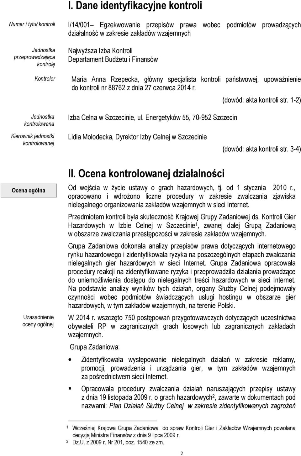 27 czerwca 2014 r. Izba Celna w Szczecinie, ul. Energetyków 55, 70-952 Szczecin (dowód: akta kontroli str.