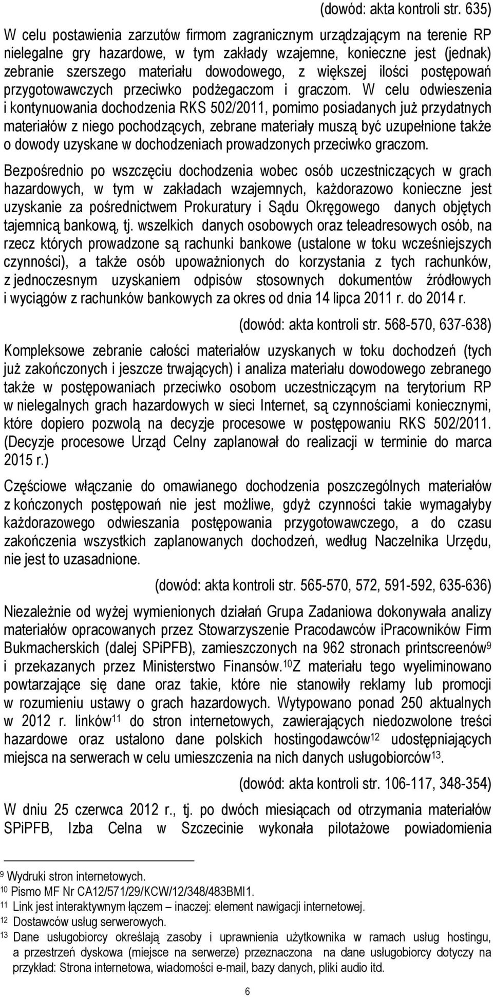 większej ilości postępowań przygotowawczych przeciwko podżegaczom i graczom.