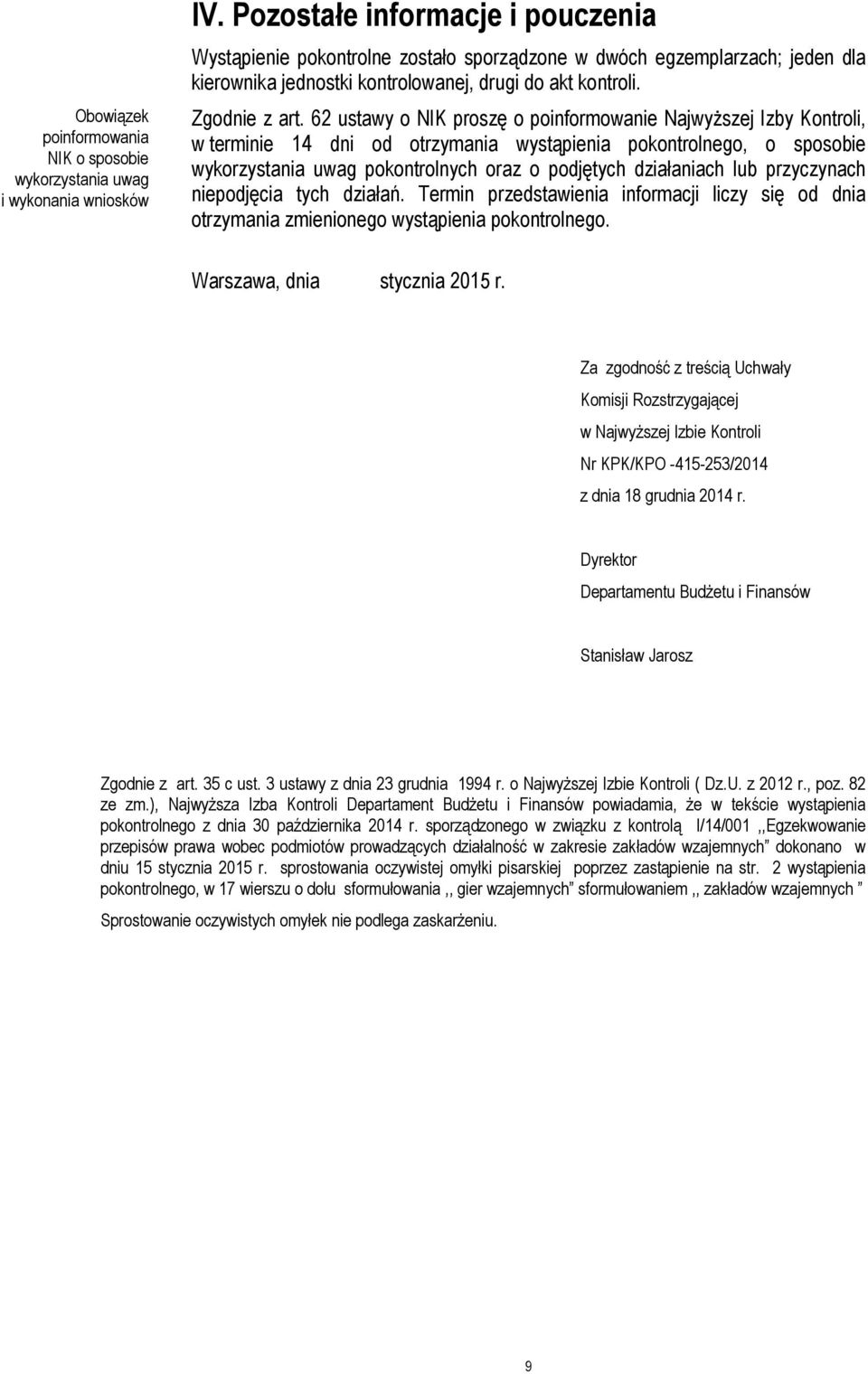 62 ustawy o NIK proszę o poinformowanie Najwyższej Izby Kontroli, w terminie 14 dni od otrzymania wystąpienia pokontrolnego, o sposobie wykorzystania uwag pokontrolnych oraz o podjętych działaniach