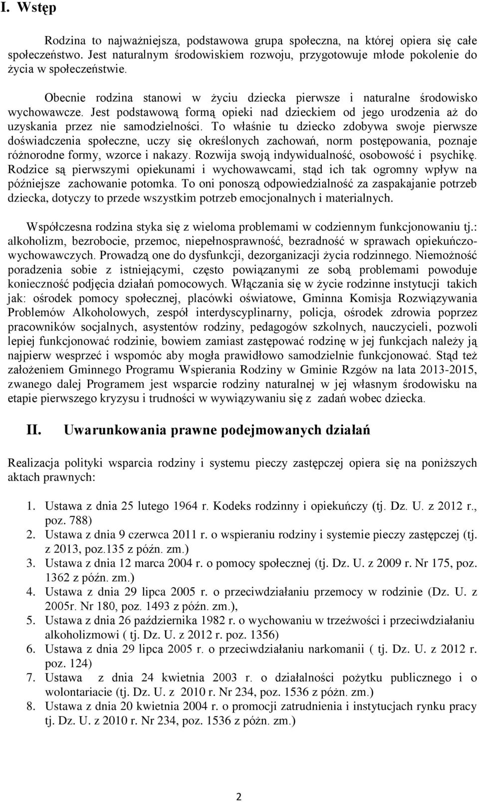 To właśnie tu dziecko zdobywa swoje pierwsze doświadczenia społeczne, uczy się określonych zachowań, norm postępowania, poznaje różnorodne formy, wzorce i nakazy.