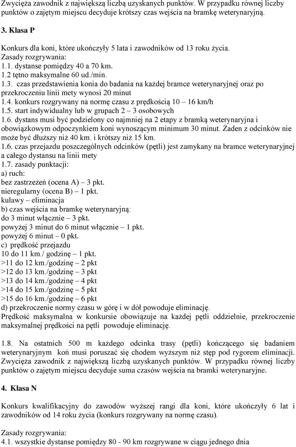 4. konkurs rozgrywany na normę czasu z prędkością 10 16 km/h 1.5. start indywidualny lub w grupach 2 3 osobowych 1.6. dystans musi być podzielony co najmniej na 2 etapy z bramką weterynaryjna i obowiązkowym odpoczynkiem koni wynoszącym minimum 30 minut.