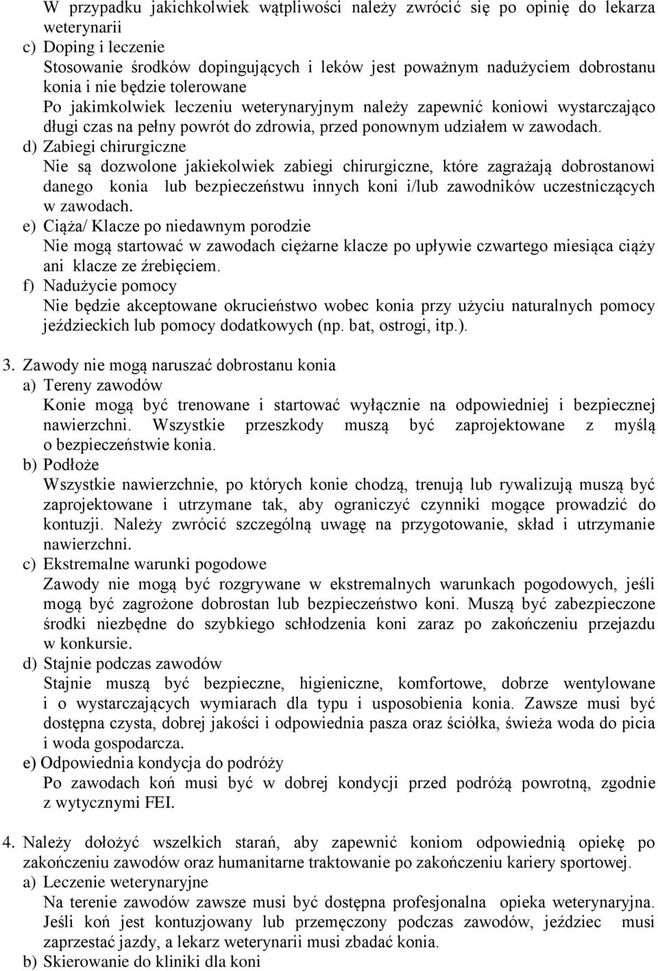 d) Zabiegi chirurgiczne Nie są dozwolone jakiekolwiek zabiegi chirurgiczne, które zagrażają dobrostanowi danego konia lub bezpieczeństwu innych koni i/lub zawodników uczestniczących w zawodach.