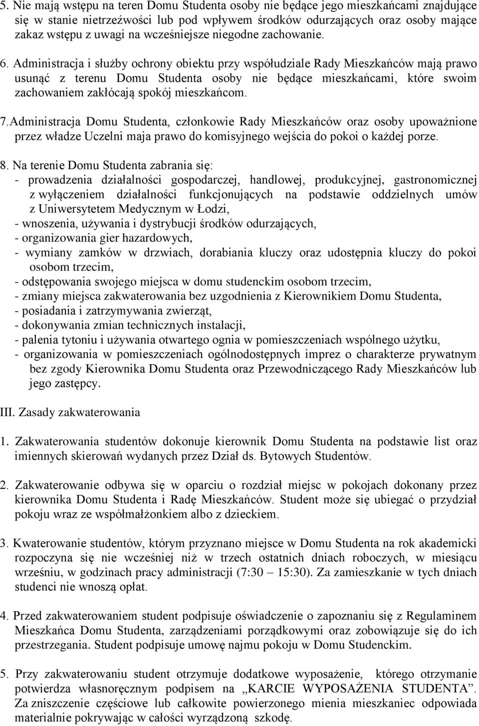 Administracja i służby ochrony obiektu przy współudziale Rady Mieszkańców mają prawo usunąć z terenu Domu Studenta osoby nie będące mieszkańcami, które swoim zachowaniem zakłócają spokój mieszkańcom.