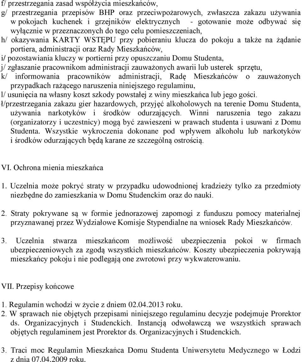 pozostawiania kluczy w portierni przy opuszczaniu Domu Studenta, j/ zgłaszanie pracownikom administracji zauważonych awarii lub usterek sprzętu, k/ informowania pracowników administracji, Radę