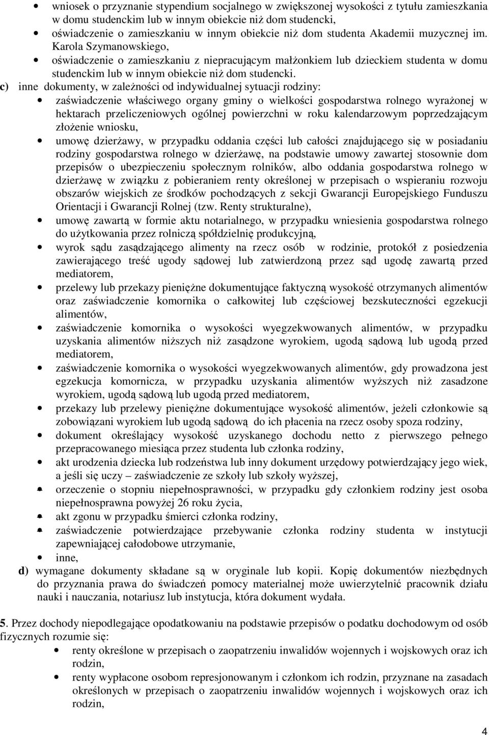 c) inne dokumenty, w zalenoci od indywidualnej sytuacji rodziny: zawiadczenie właciwego organy gminy o wielkoci gospodarstwa rolnego wyraonej w hektarach przeliczeniowych ogólnej powierzchni w roku
