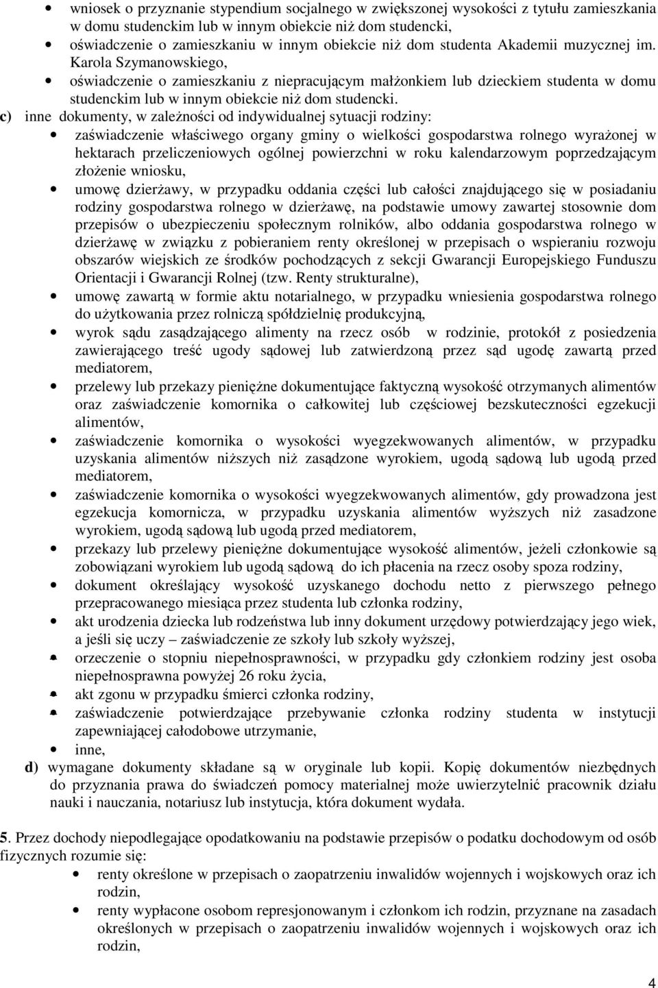 c) inne dokumenty, w zalenoci od indywidualnej sytuacji rodziny: zawiadczenie właciwego organy gminy o wielkoci gospodarstwa rolnego wyraonej w hektarach przeliczeniowych ogólnej powierzchni w roku