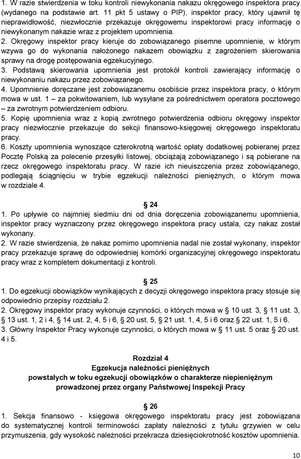 Okręgowy inspektor pracy kieruje do zobowiązanego pisemne upomnienie, w którym wzywa go do wykonania nałożonego nakazem obowiązku z zagrożeniem skierowania sprawy na drogę postępowania egzekucyjnego.