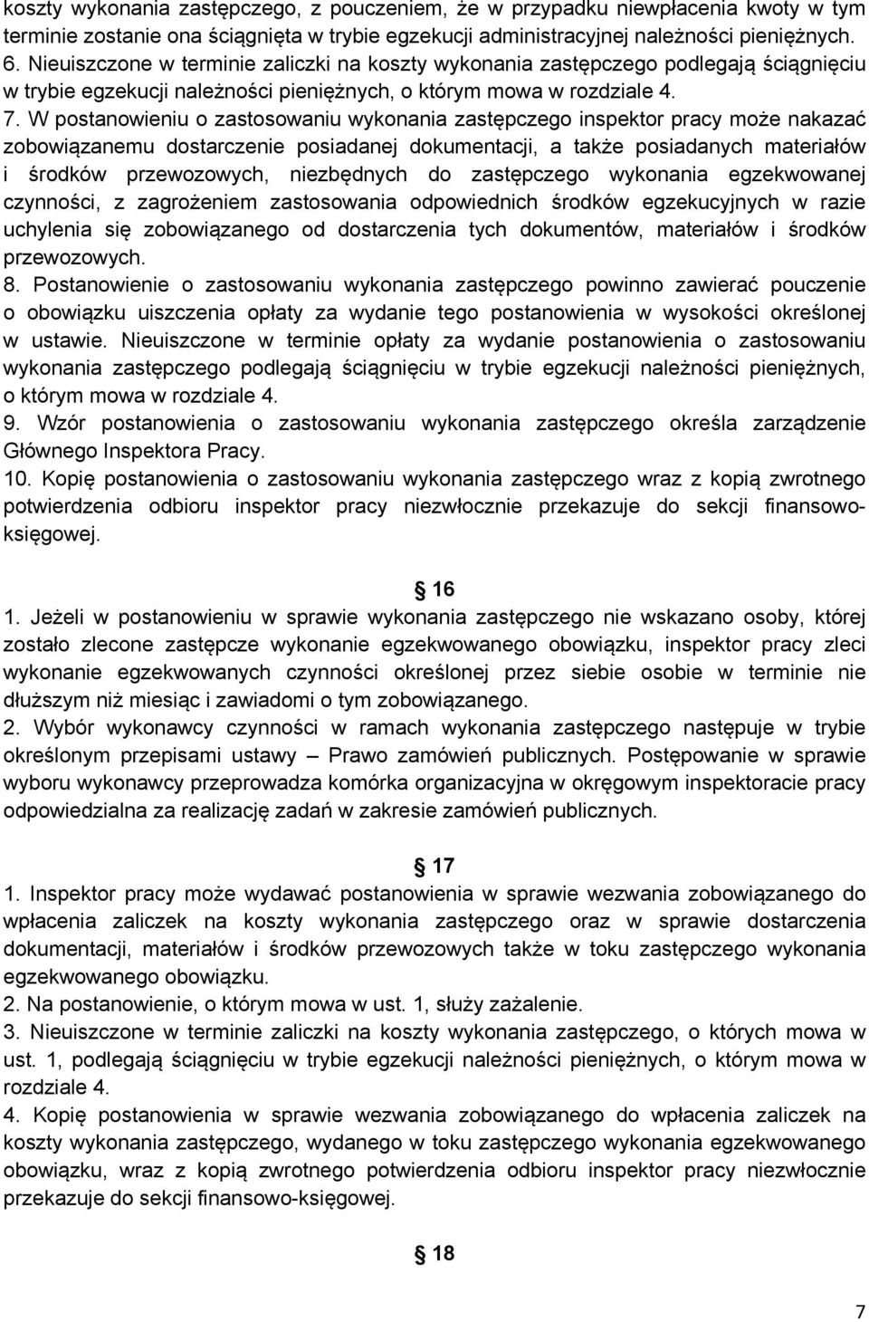 W postanowieniu o zastosowaniu wykonania zastępczego inspektor pracy może nakazać zobowiązanemu dostarczenie posiadanej dokumentacji, a także posiadanych materiałów i środków przewozowych,