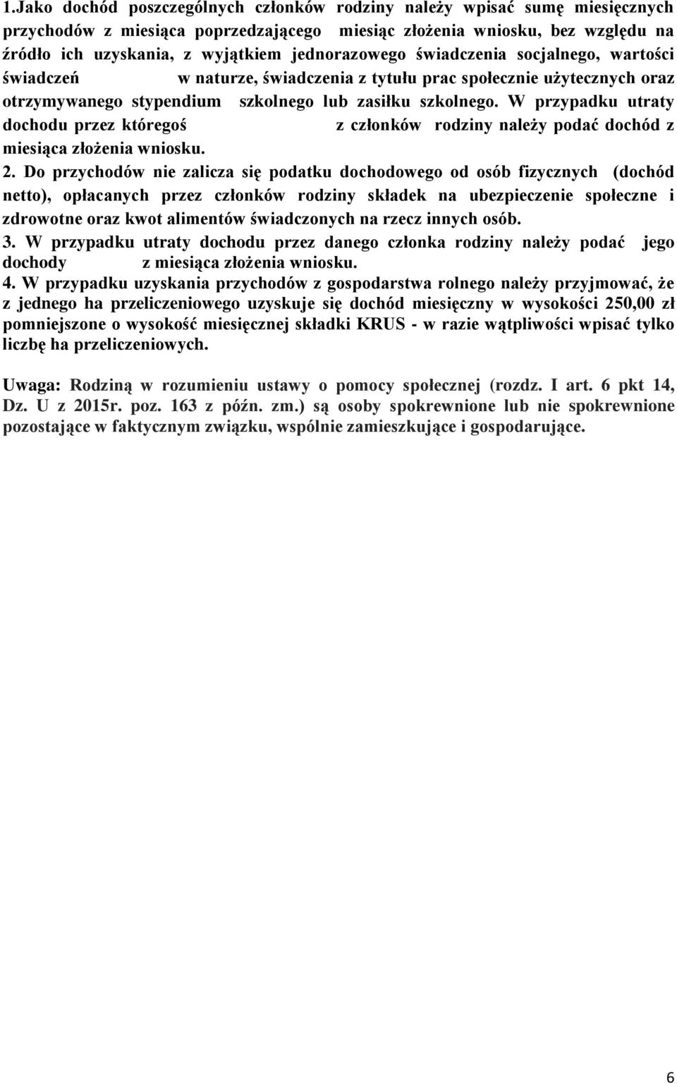 W przypadku utraty dochodu przez któregoś z członków rodziny należy podać dochód z miesiąca złożenia wniosku. 2.