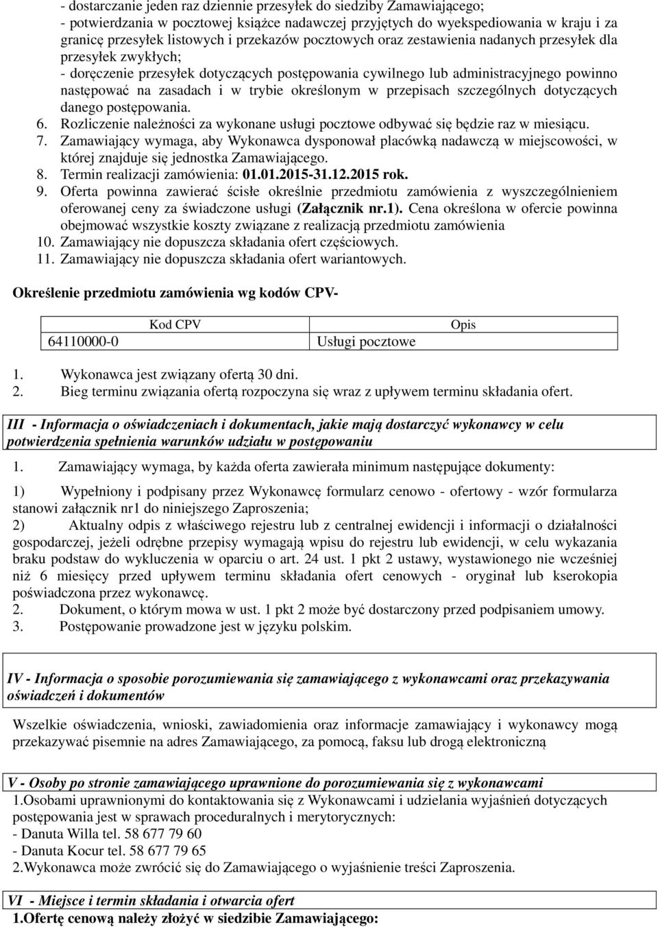 określonym w przepisach szczególnych dotyczących danego postępowania. 6. Rozliczenie należności za wykonane usługi pocztowe odbywać się będzie raz w miesiącu. 7.