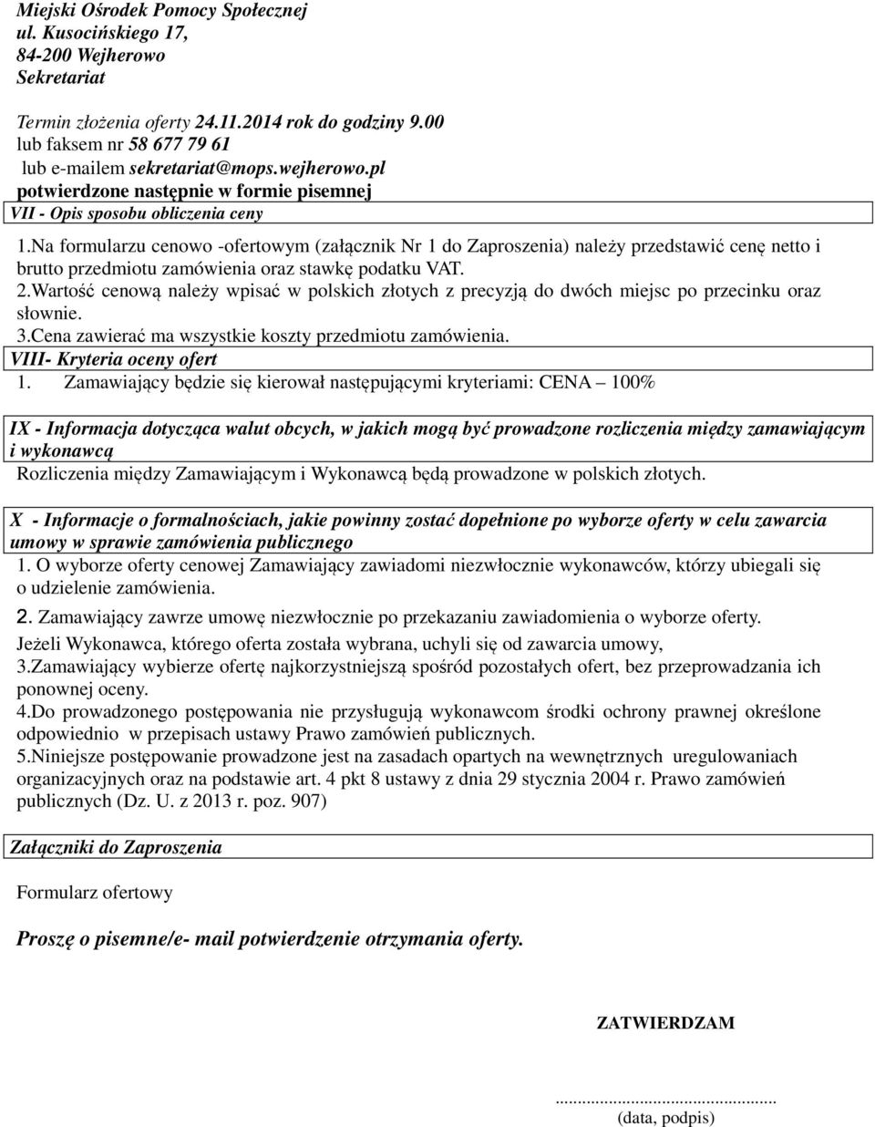 Na formularzu cenowo -ofertowym (załącznik Nr 1 do Zaproszenia) należy przedstawić cenę netto i brutto przedmiotu zamówienia oraz stawkę podatku VAT. 2.
