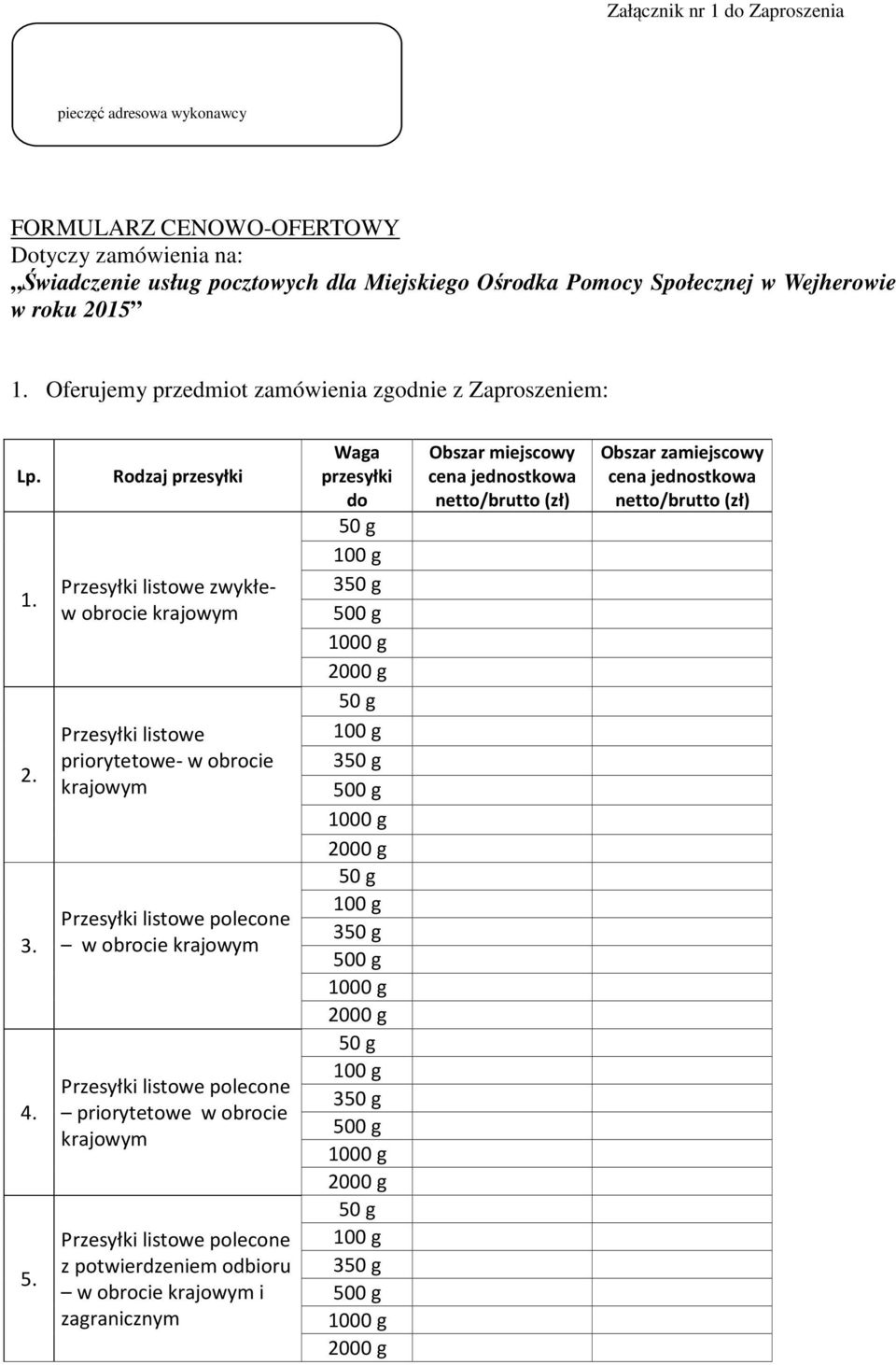 Rodzaj przesyłki Przesyłki listowe zwykłew obrocie krajowym Przesyłki listowe priorytetowe- w obrocie krajowym w obrocie krajowym priorytetowe w obrocie