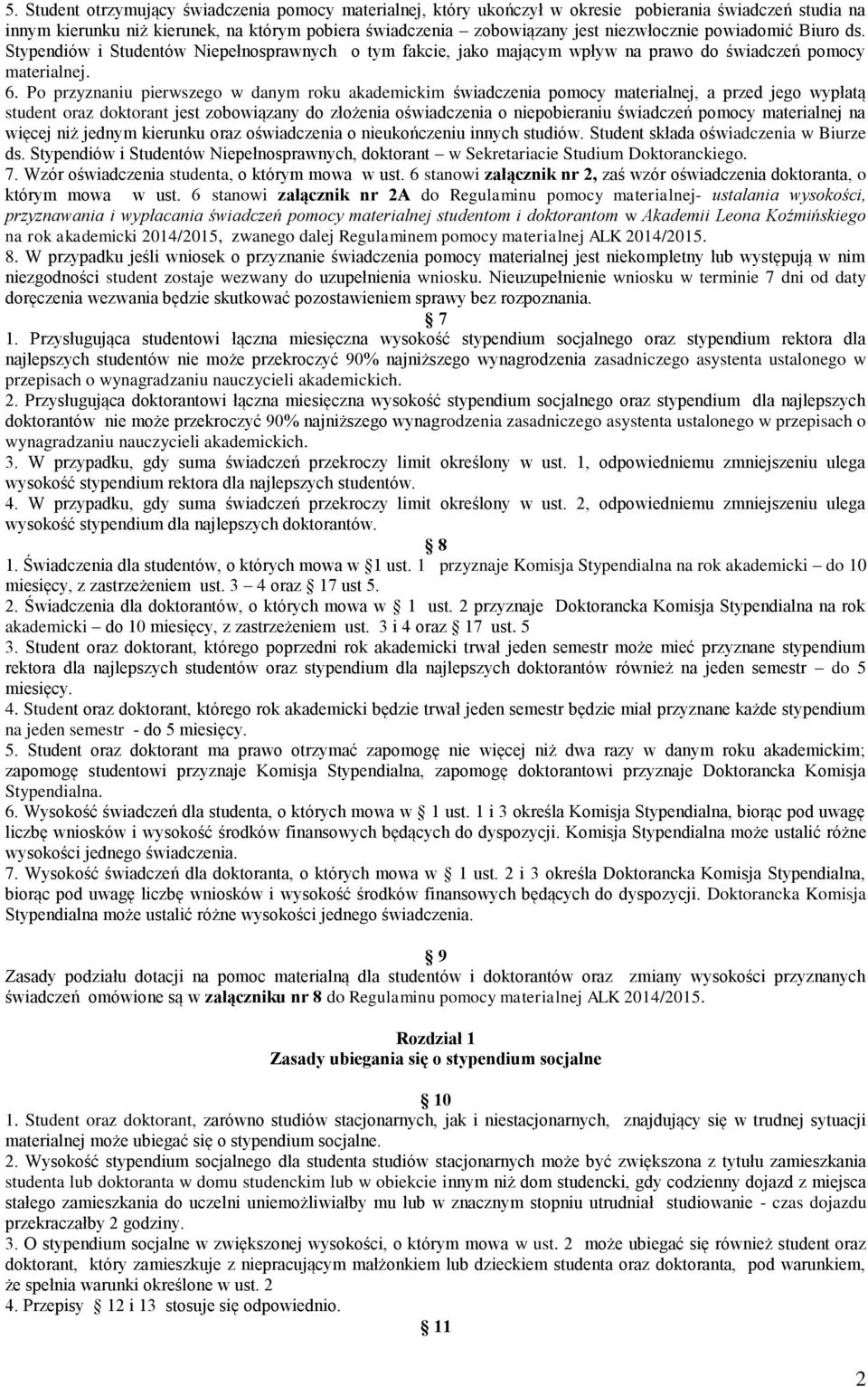 Po przyznaniu pierwszego w danym roku akademickim świadczenia pomocy materialnej, a przed jego wypłatą student oraz doktorant jest zobowiązany do złożenia oświadczenia o niepobieraniu świadczeń